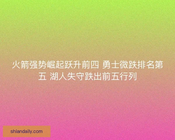 火箭强势崛起跃升前四 勇士微跌排名第五 湖人失守跌出前五行列
