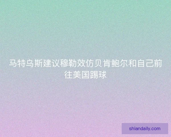 马特乌斯建议穆勒效仿贝肯鲍尔和自己前往美国踢球