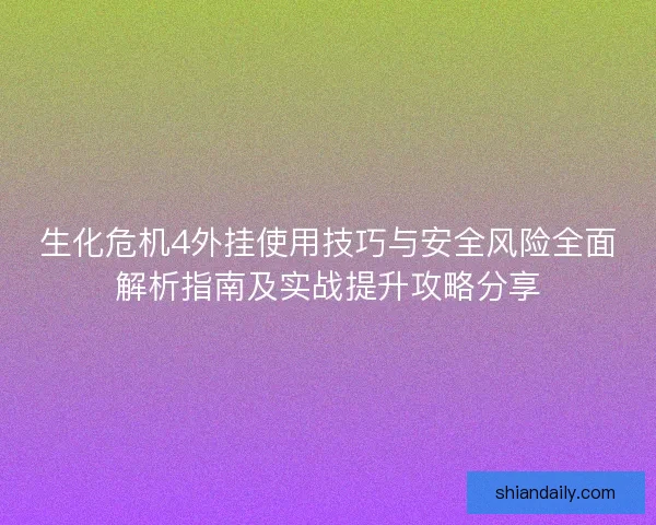 生化危机4外挂使用技巧与安全风险全面解析指南及实战提升攻略分享